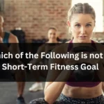 Which of the Following is not A Short-Term Fitness Goal