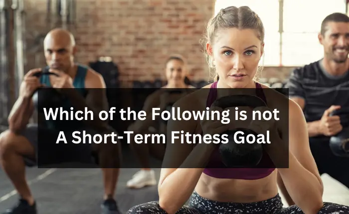 Which of the Following is not A Short-Term Fitness Goal